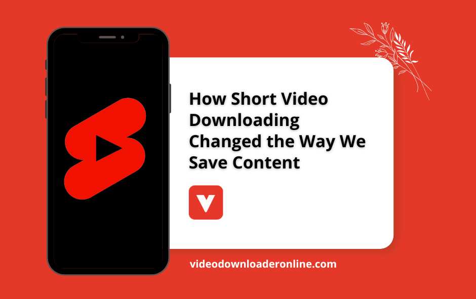 How Short Video Downloading Changed the Way We Save Content